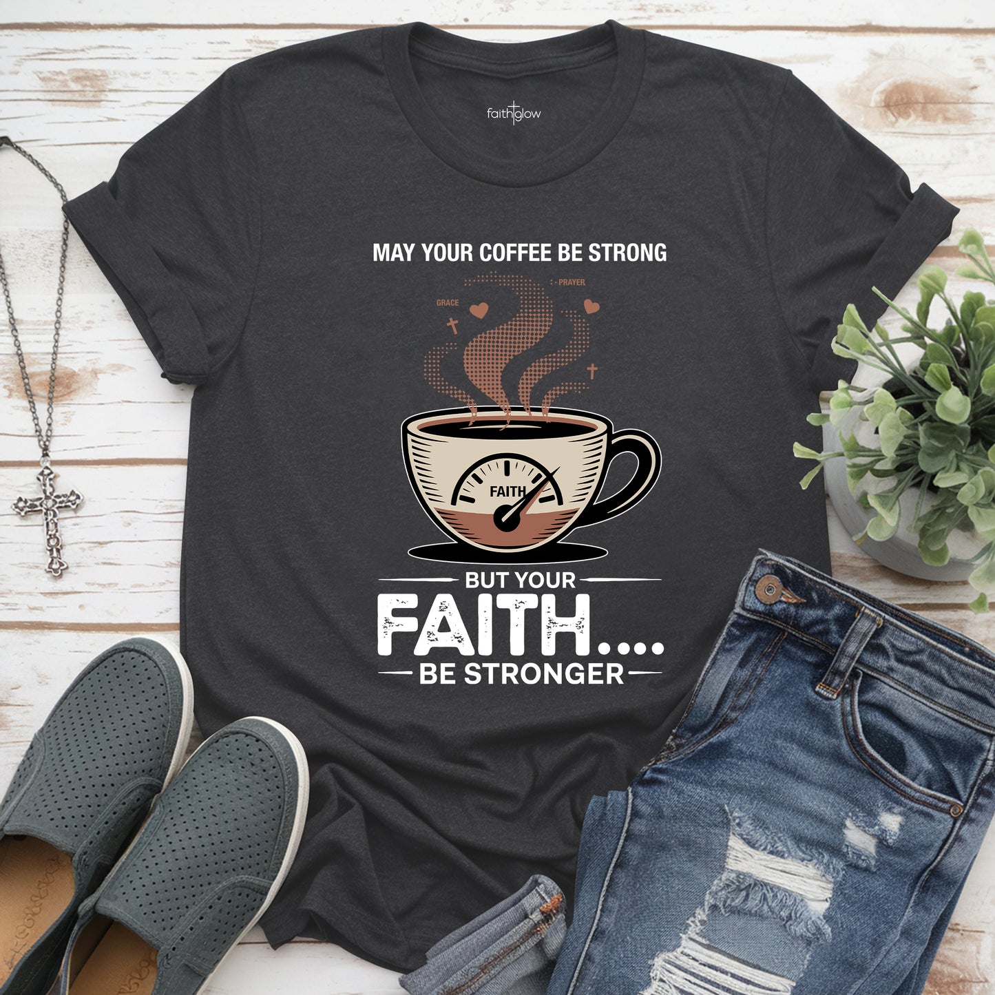 May Your Coffee Be Strong And Your Faith Be Stronger Christian T Shirt