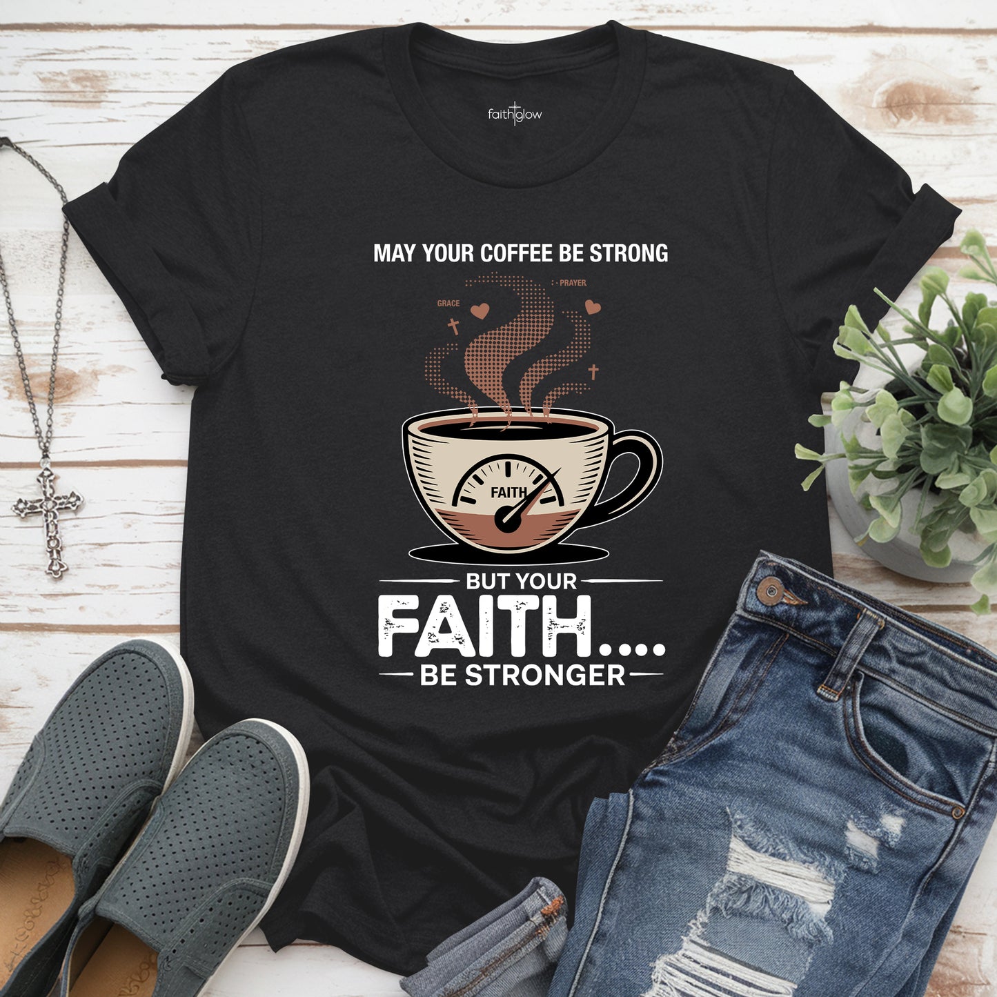 May Your Coffee Be Strong And Your Faith Be Stronger Christian T Shirt
