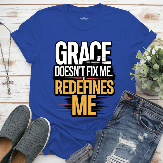 Grace Doesn’t Fix Me It Redefines Me Christian T Shirt