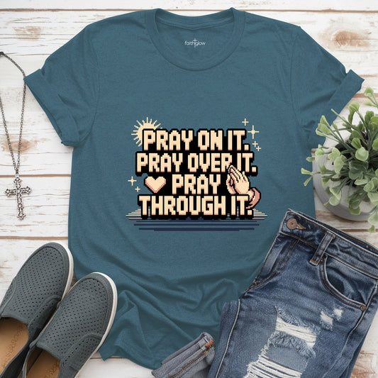 Pray On It. Pray Over It. Pray Through It Christian T Shirt